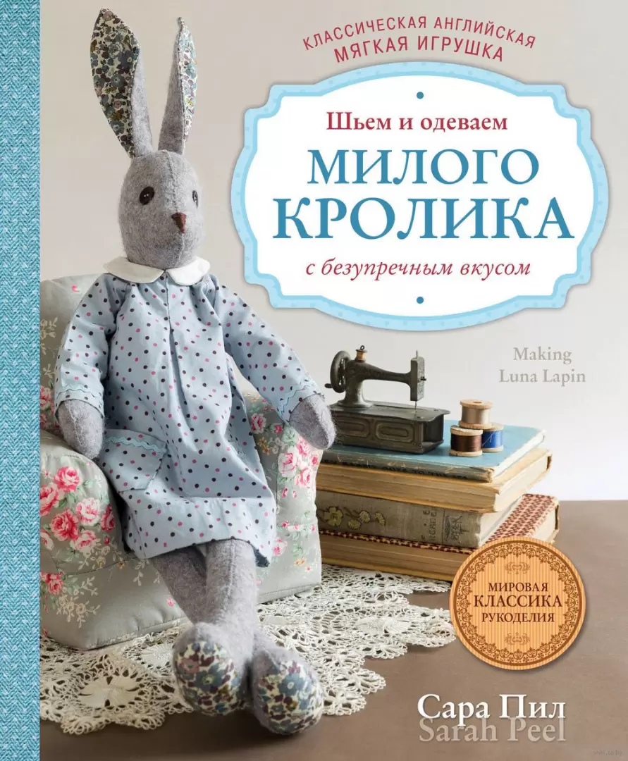 Книга Классическая английская мягкая игрушка. Шьем и одеваем милого Кролика  с безупречным вкусом купить по выгодной цене в Минске, доставка почтой по  Беларуси